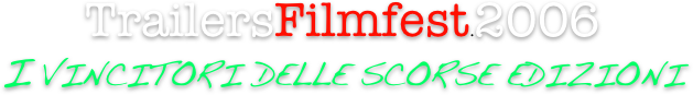 TrailersFilmfest.2006
I vincitori delle scorse edizioni