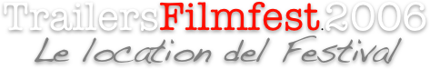 TrailersFilmfest.2006
Le location del Festival